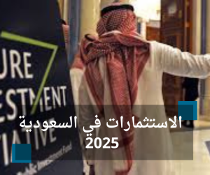 الاستثمارات في السعودية 2025