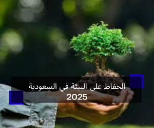 الحفاظ على البيئة في السعودية 2025
