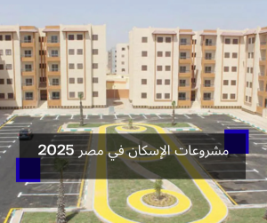 مشروعات الإسكان في مصر 2025